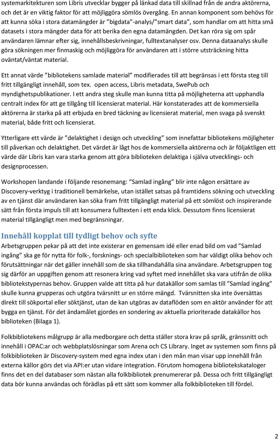 Det kan röra sig om spår användaren lämnar efter sig, innehållsbeskrivningar, fulltextanalyser osv.