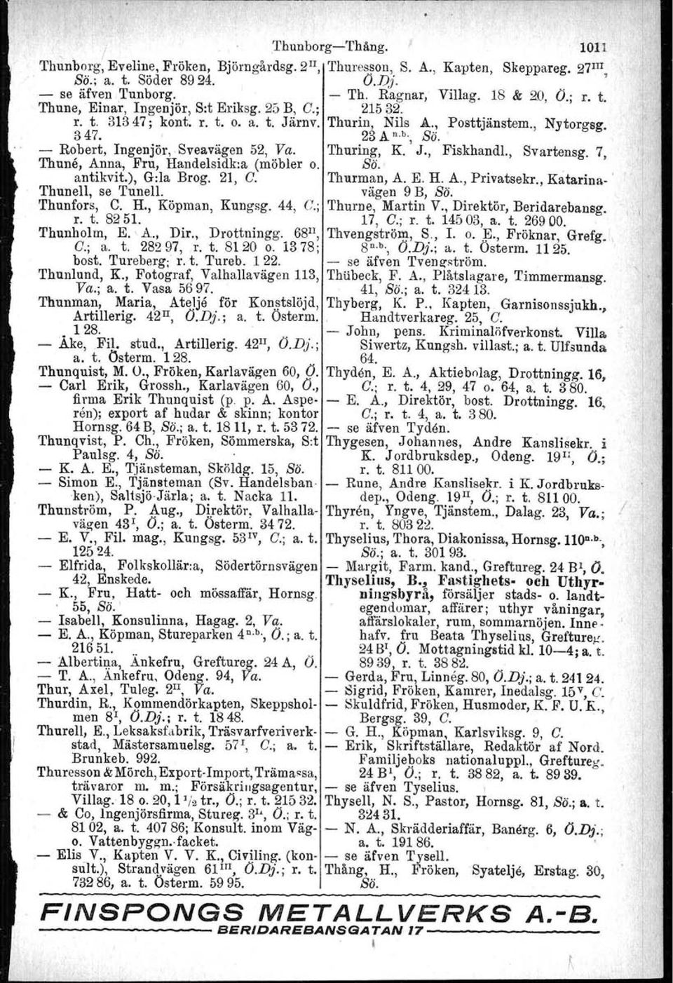 Thuring, K. J., Fiskhandl., Svartensg. 7, Thune, Anna, Fru, Handelsidk:a (möbler o. Sö.. antikvit.), G:la Brog. 21, C. Thurman, A. E. H. A., Privatsekr., Katarina- ' Thunell, se Tunell. vägen 9 B, Sö.