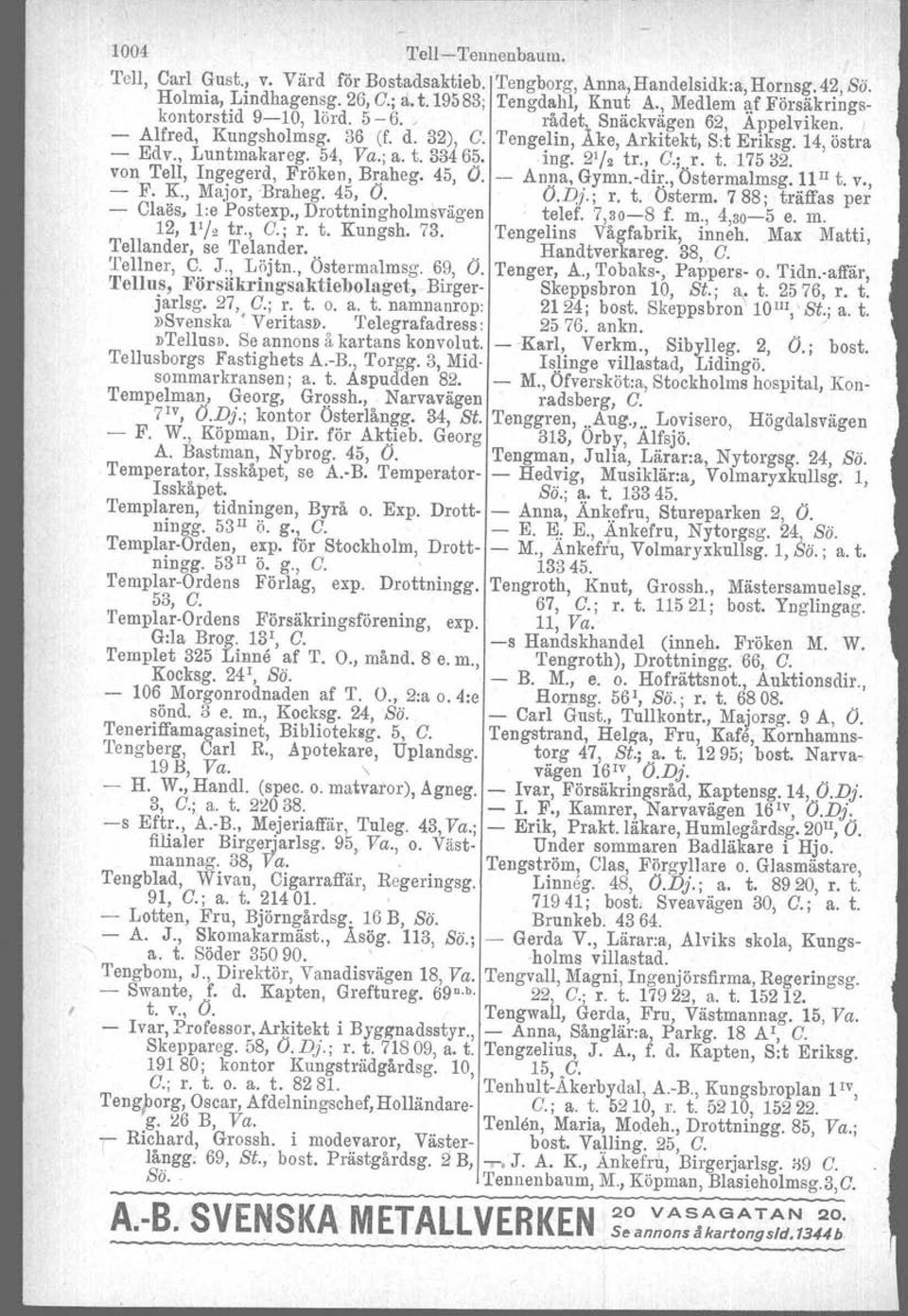 54, Va.;a. t. 33465..ing. 2 ' / 2 tr., C.;.r. t. 17532. von Tell, Ingegerd, Fröken, Braheg, 45, O. - Anna, Gymn.vdir., Östermalmsg. 11II t. v., - F. K., Major, Braheg. 45, O. O.Di; r. t. Österm. 788; träffas per - Claes, l:e Postexp.