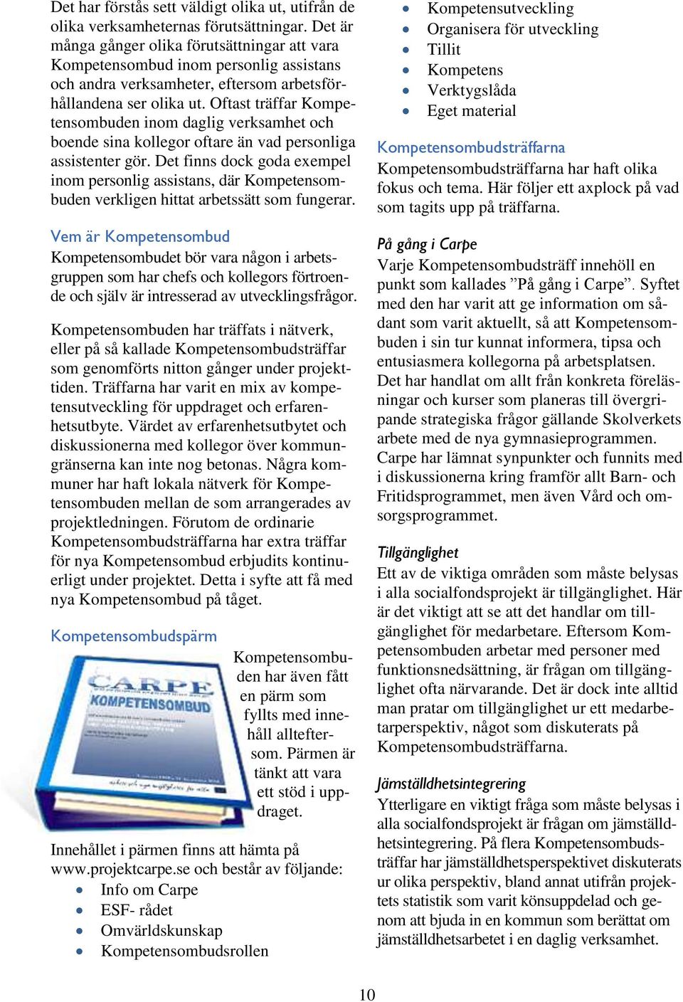 Oftast träffar Kompetensombuden inom daglig verksamhet och boende sina kollegor oftare än vad personliga assistenter gör.