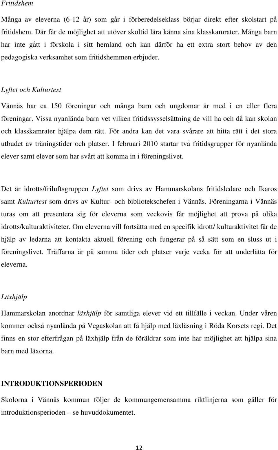 Lyftet och Kulturtest Vännäs har ca 150 föreningar och många barn och ungdomar är med i en eller flera föreningar.