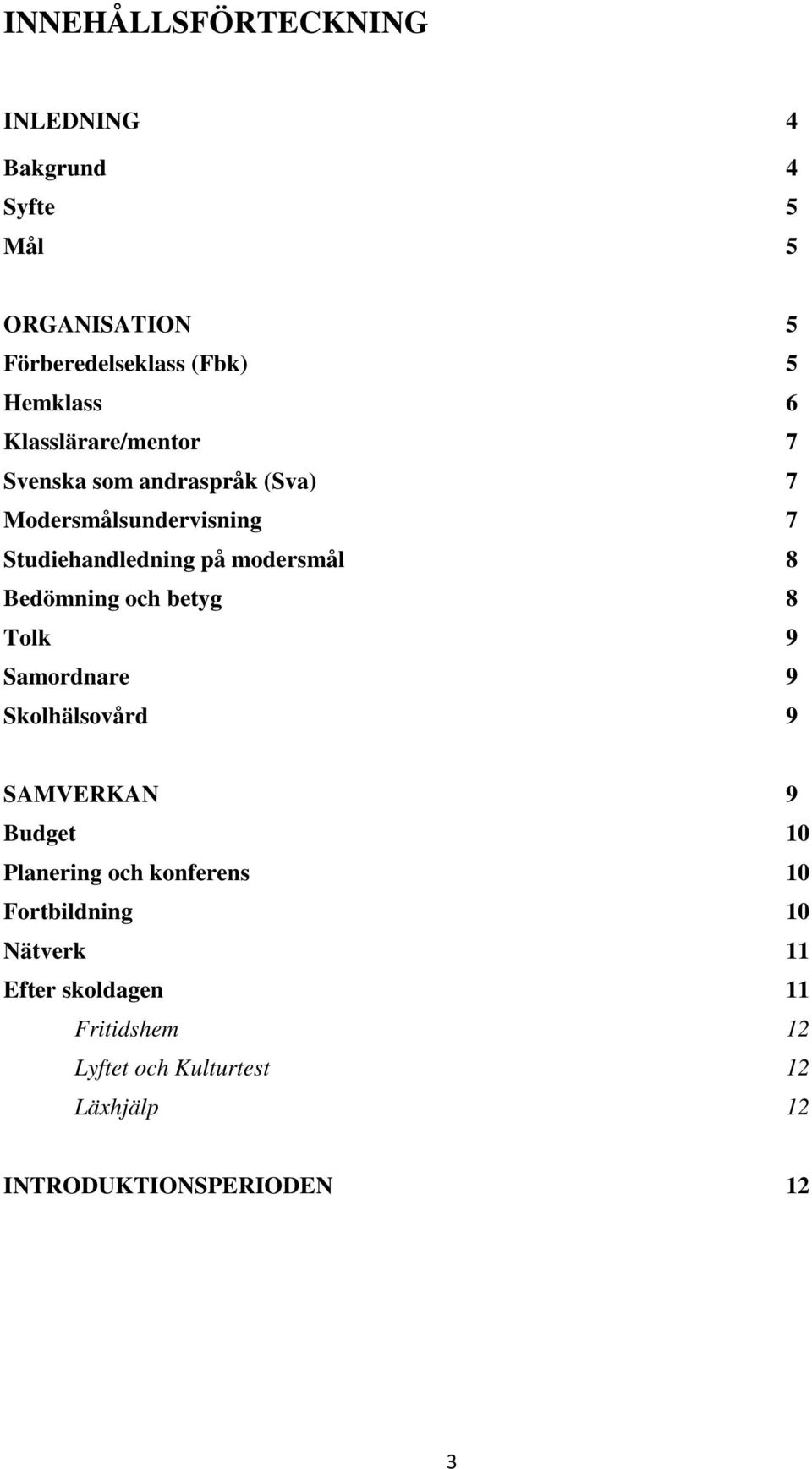 Bedömning och betyg 8 Tolk 9 Samordnare 9 Skolhälsovård 9 SAMVERKAN 9 Budget 10 Planering och konferens 10