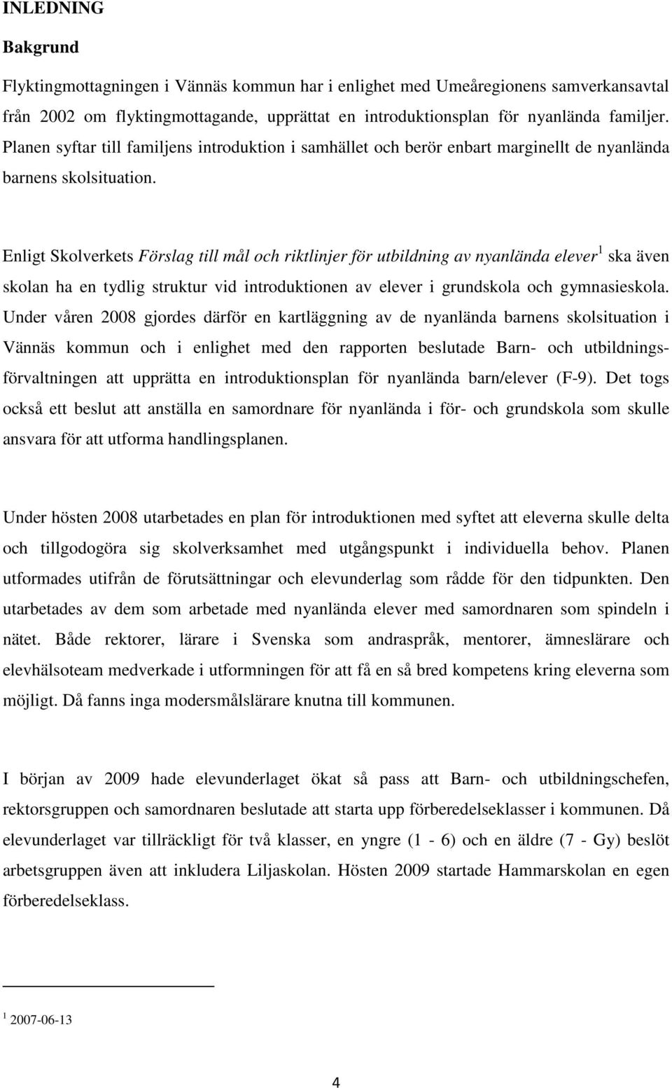 Enligt Skolverkets Förslag till mål och riktlinjer för utbildning av nyanlända elever 1 ska även skolan ha en tydlig struktur vid introduktionen av elever i grundskola och gymnasieskola.