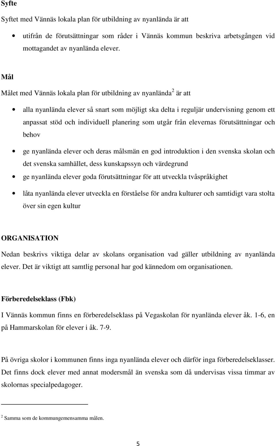 som utgår från elevernas förutsättningar och behov ge nyanlända elever och deras målsmän en god introduktion i den svenska skolan och det svenska samhället, dess kunskapssyn och värdegrund ge