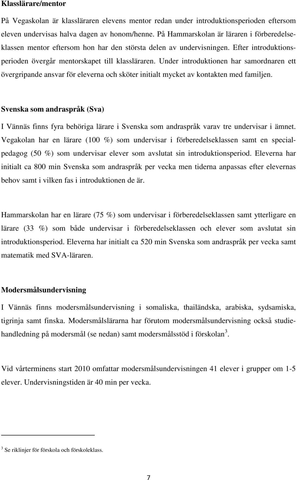 Under introduktionen har samordnaren ett övergripande ansvar för eleverna och sköter initialt mycket av kontakten med familjen.