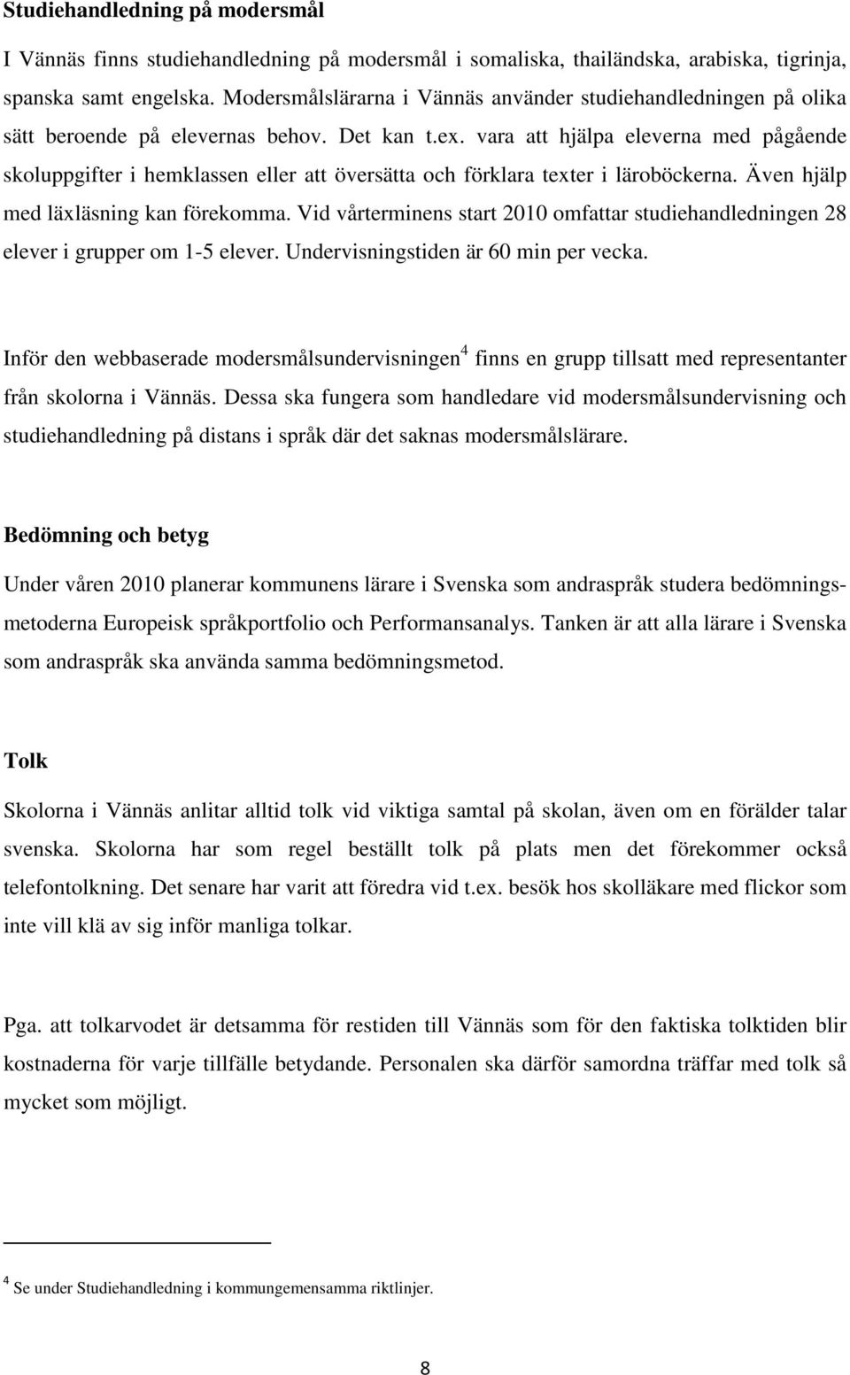 vara att hjälpa eleverna med pågående skoluppgifter i hemklassen eller att översätta och förklara texter i läroböckerna. Även hjälp med läxläsning kan förekomma.