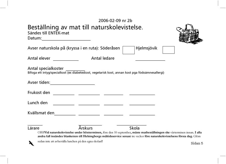 (ex diabeteskost, vegetarisk kost, annan kost pga födoämnesallergi) Avser tiden: Frukost den Lunch den Kvällsmat den Lärare Årskurs Skola OBS!