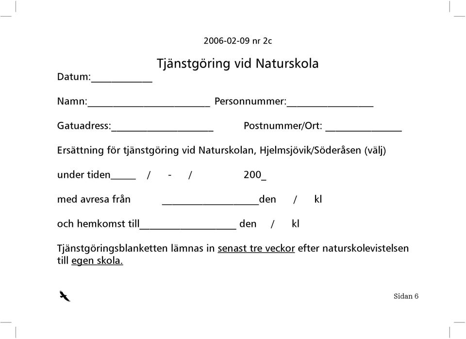 (välj) under tiden / - / 200_ med avresa från den / kl och hemkomst till den / kl