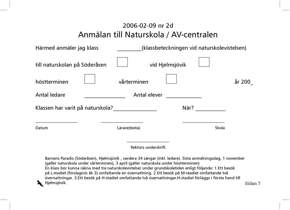 Sista anmälningsdag, 1 november (gäller naturskola under vårterminen), 3 april (gäller naturskola under höstterminen) En klass bör kunna räkna med tre naturskolevistelser under grundskoletiden enligt