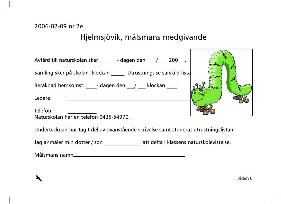 Ledare: Telefon: Naturskolan har en telefon 0435-54970.