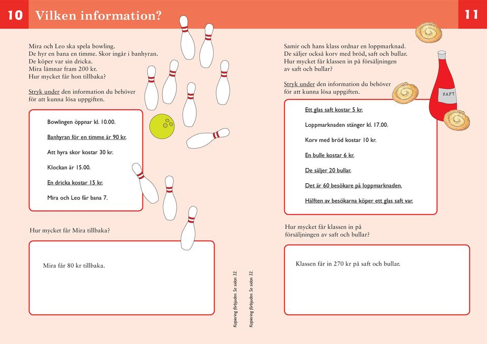 Hur mycket får klassen in på försäljningen av saft och bullar Stryk under den information du behöver för att kunna lösa uppgiften. Stryk under den information du behöver för att kunna lösa uppgiften. Ett glas saft kostar 5 kr.