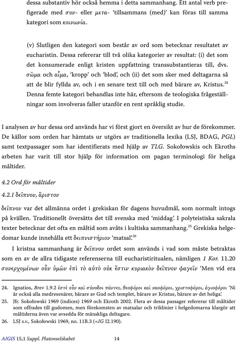 Dessa refererar till två olika kategorier av resultat: (i) det som det konsumerade enligt kristen uppfattning transsubstantieras till, dvs.