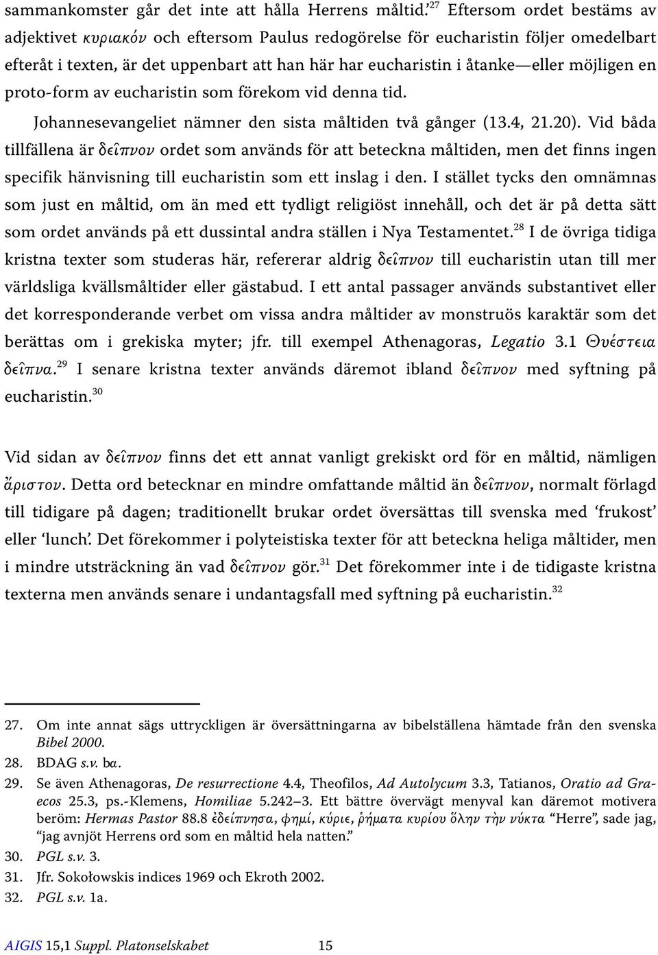 möjligen en proto-form av eucharistin som förekom vid denna tid. Johannesevangeliet nämner den sista måltiden två gånger (13.4, 21.20).