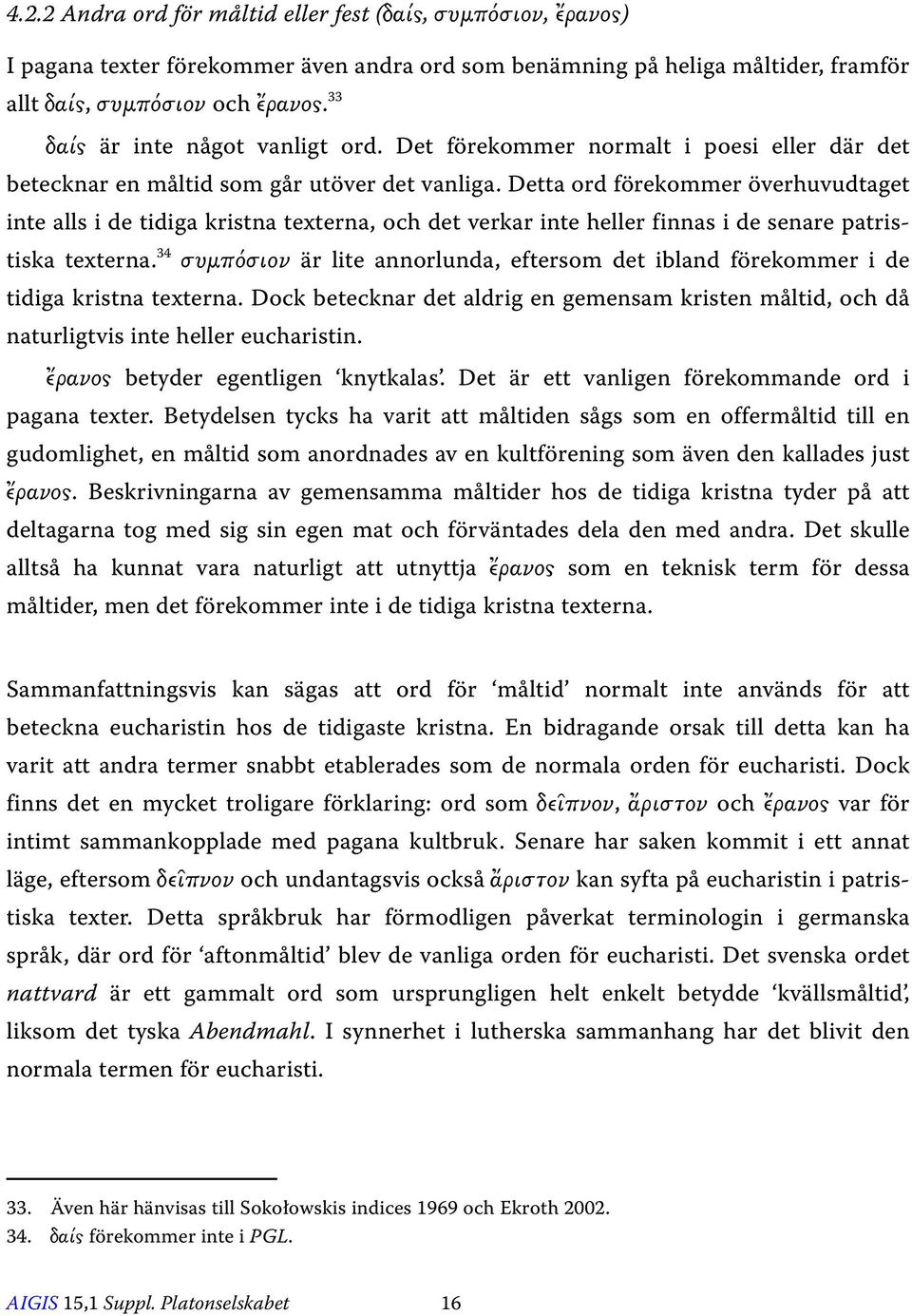 Detta ord förekommer överhuvudtaget inte alls i de tidiga kristna texterna, och det verkar inte heller finnas i de senare patristiska texterna.