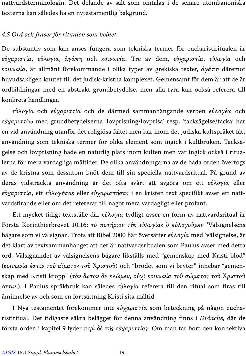 Tre av dem, εὐχαριστία, εὐλογία och κοινωνία, är allmänt förekommande i olika typer av grekiska texter, ἀγάπη däremot huvudsakligen knutet till det judisk-kristna komplexet.