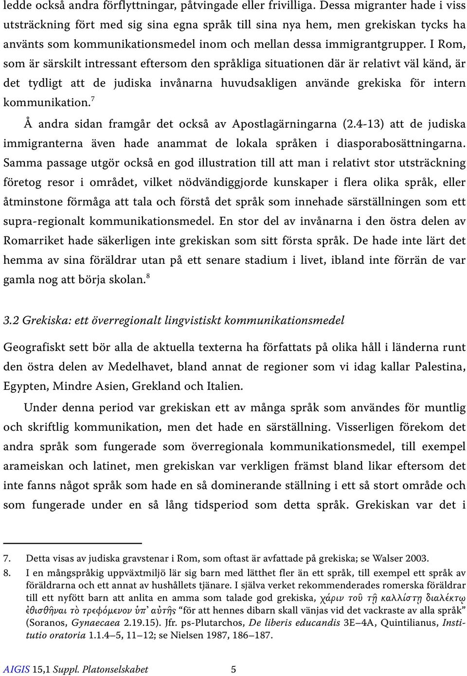 I Rom, som är särskilt intressant eftersom den språkliga situationen där är relativt väl känd, är det tydligt att de judiska invånarna huvudsakligen använde grekiska för intern kommunikation.