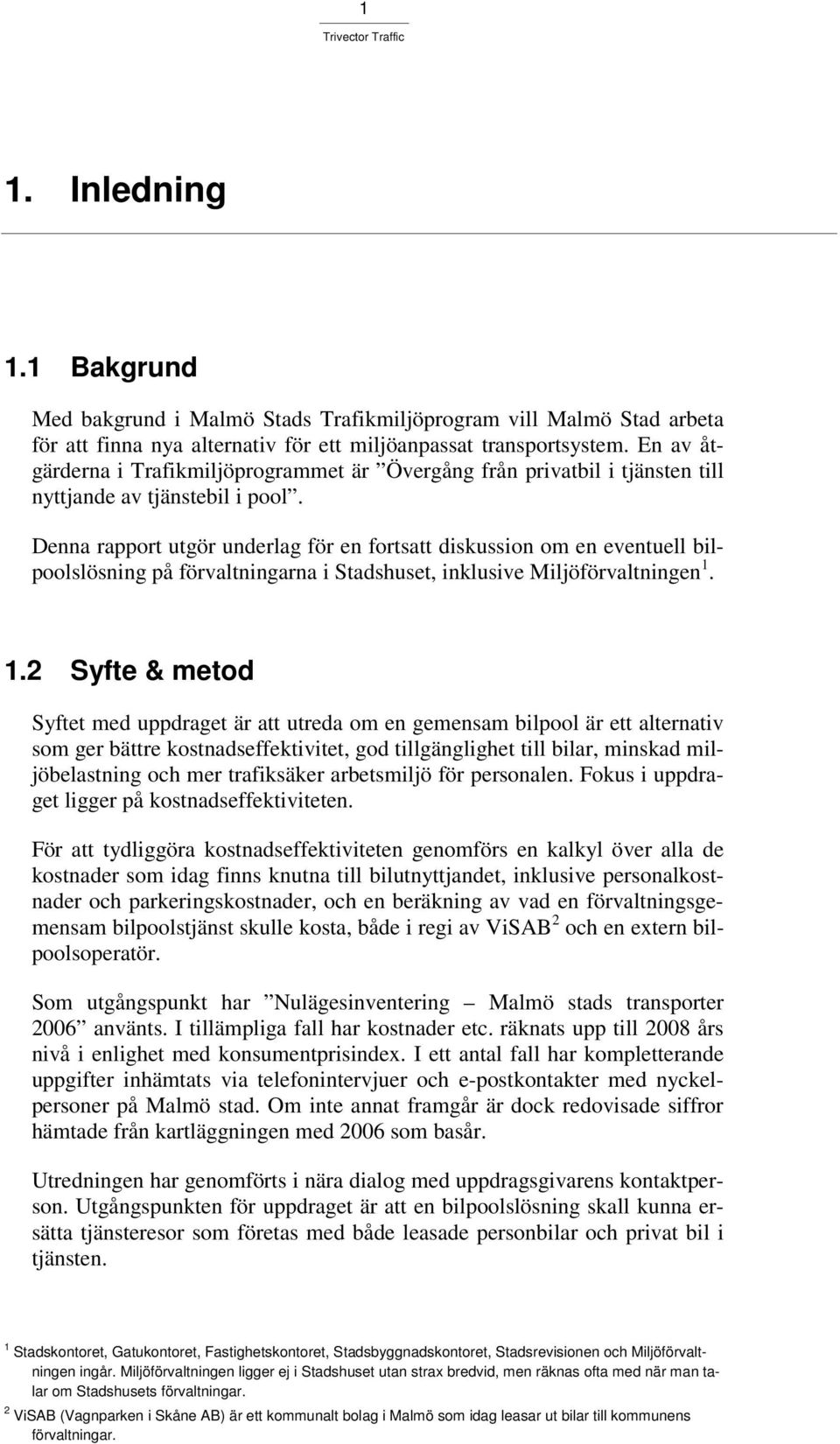 Denna rapport utgör underlag för en fortsatt diskussion om en eventuell bilpoolslösning på förvaltningarna i Stadshuset, inklusive Miljöförvaltningen 1.