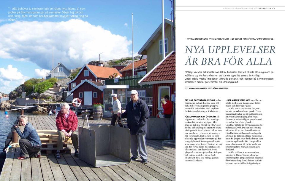 väcktes det sociala livet till liv. Frukosten blev ett tillfälle att mingla och på kvällarna tog de flesta chansen att stanna uppe lite senare än vanligt.