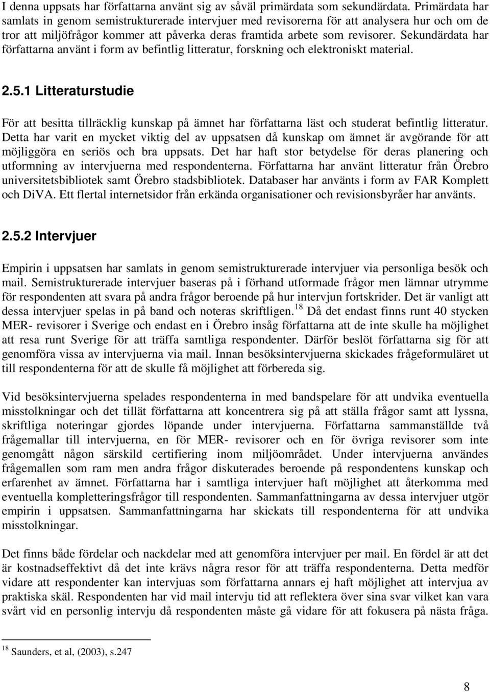 Sekundärdata har författarna använt i form av befintlig litteratur, forskning och elektroniskt material. 2.5.