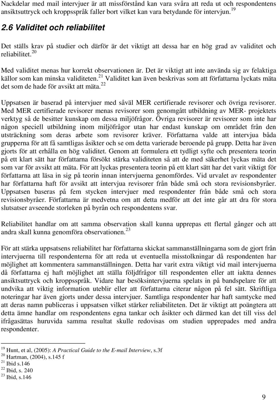 Det är viktigt att inte använda sig av felaktiga källor som kan minska validiteten. 21 Validitet kan även beskrivas som att författarna lyckats mäta det som de hade för avsikt att mäta.