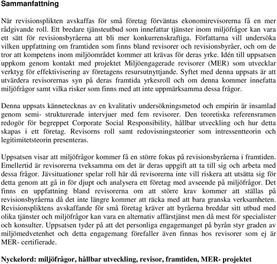 Författarna vill undersöka vilken uppfattning om framtiden som finns bland revisorer och revisionsbyråer, och om de tror att kompetens inom miljöområdet kommer att krävas för deras yrke.