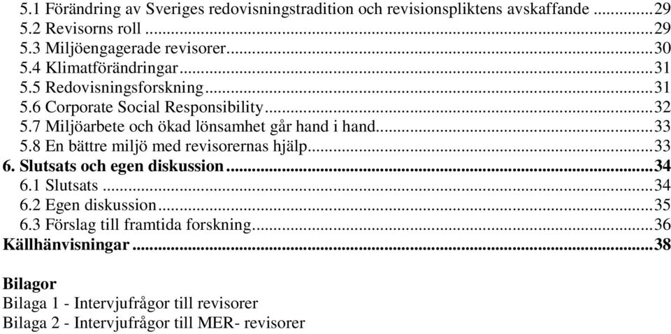 7 Miljöarbete och ökad lönsamhet går hand i hand... 33 5.8 En bättre miljö med revisorernas hjälp... 33 6. Slutsats och egen diskussion... 34 6.