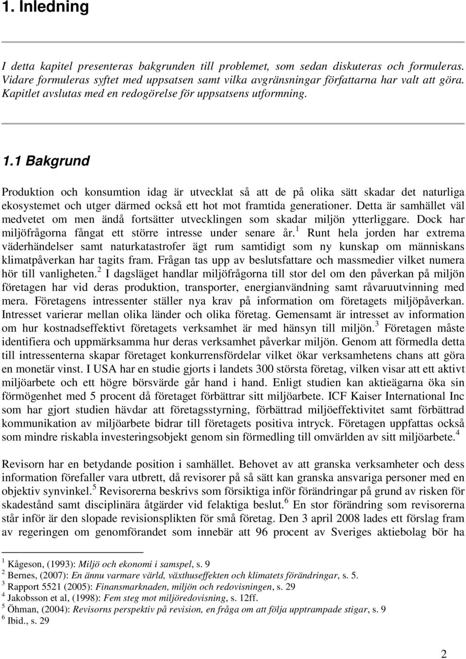 1 Bakgrund Produktion och konsumtion idag är utvecklat så att de på olika sätt skadar det naturliga ekosystemet och utger därmed också ett hot mot framtida generationer.