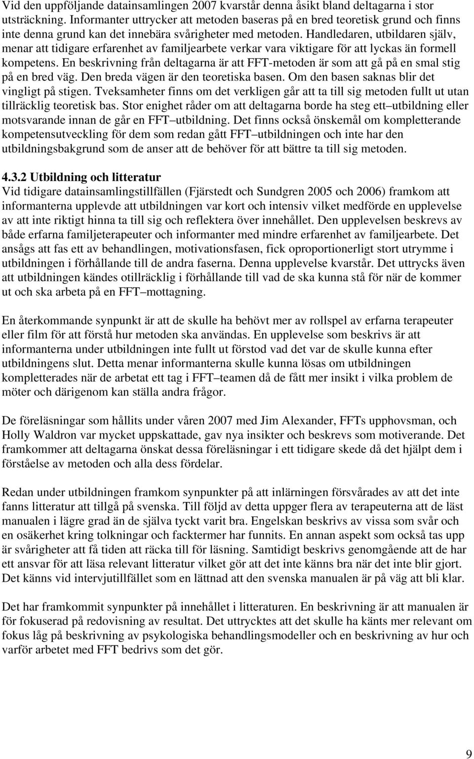 Handledaren, utbildaren själv, menar att tidigare erfarenhet av familjearbete verkar vara viktigare för att lyckas än formell kompetens.