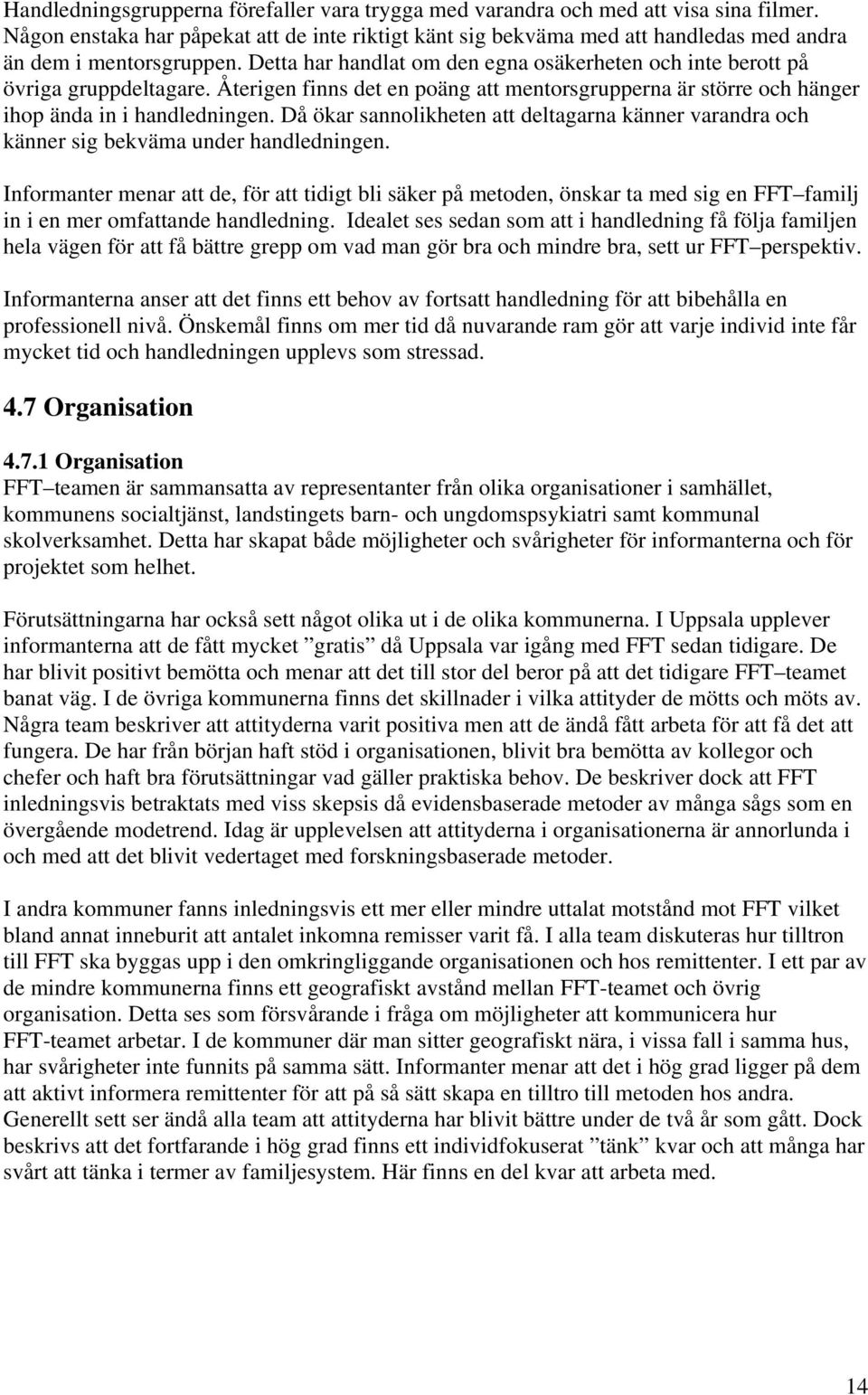 Återigen finns det en poäng att mentorsgrupperna är större och hänger ihop ända in i handledningen. Då ökar sannolikheten att deltagarna känner varandra och känner sig bekväma under handledningen.