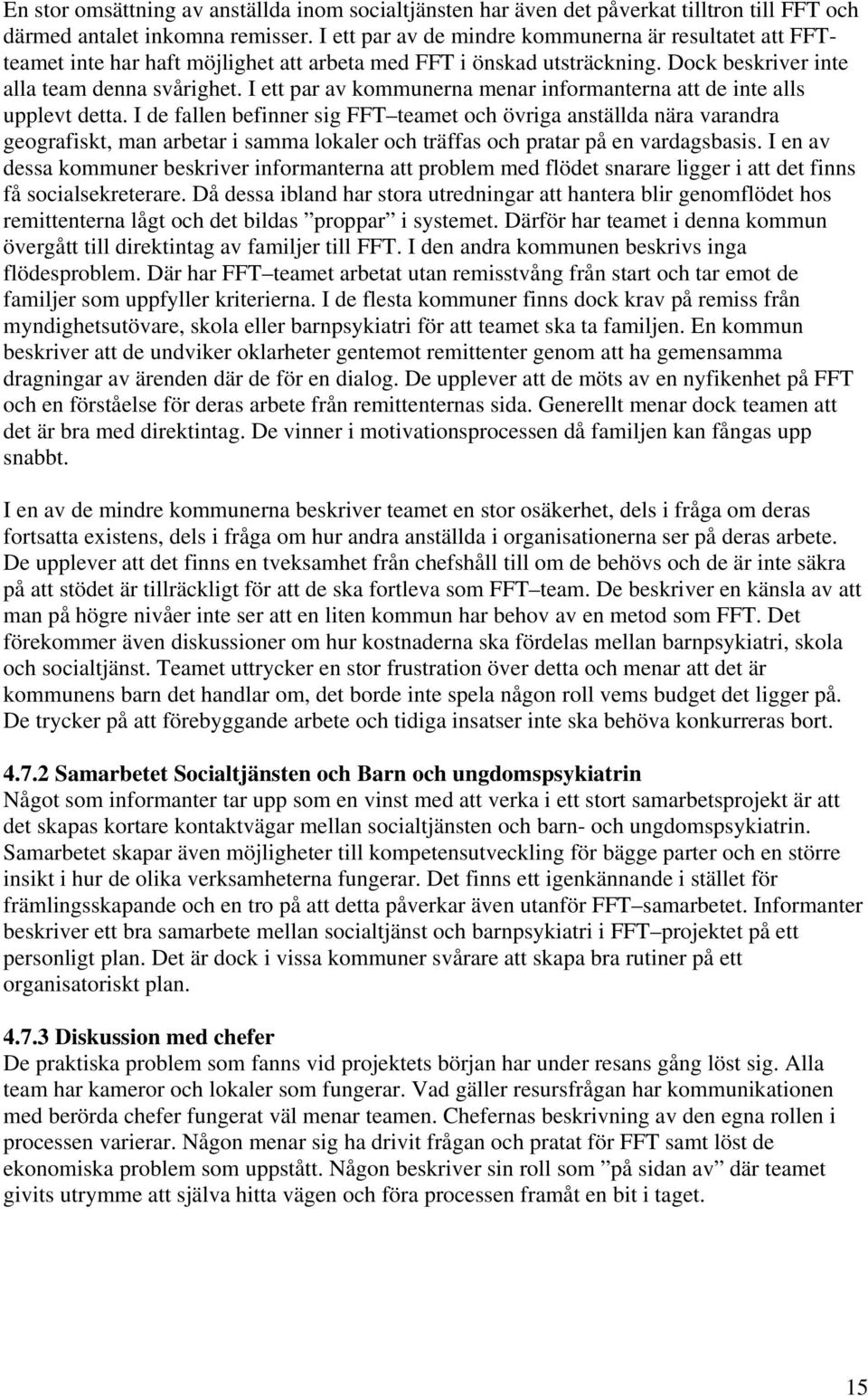 I ett par av kommunerna menar informanterna att de inte alls upplevt detta.