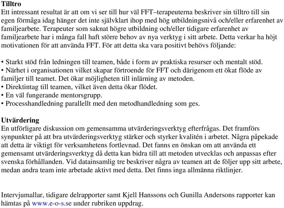 Detta verkar ha höjt motivationen för att använda FFT. För att detta ska vara positivt behövs följande: Starkt stöd från ledningen till teamen, både i form av praktiska resurser och mentalt stöd.