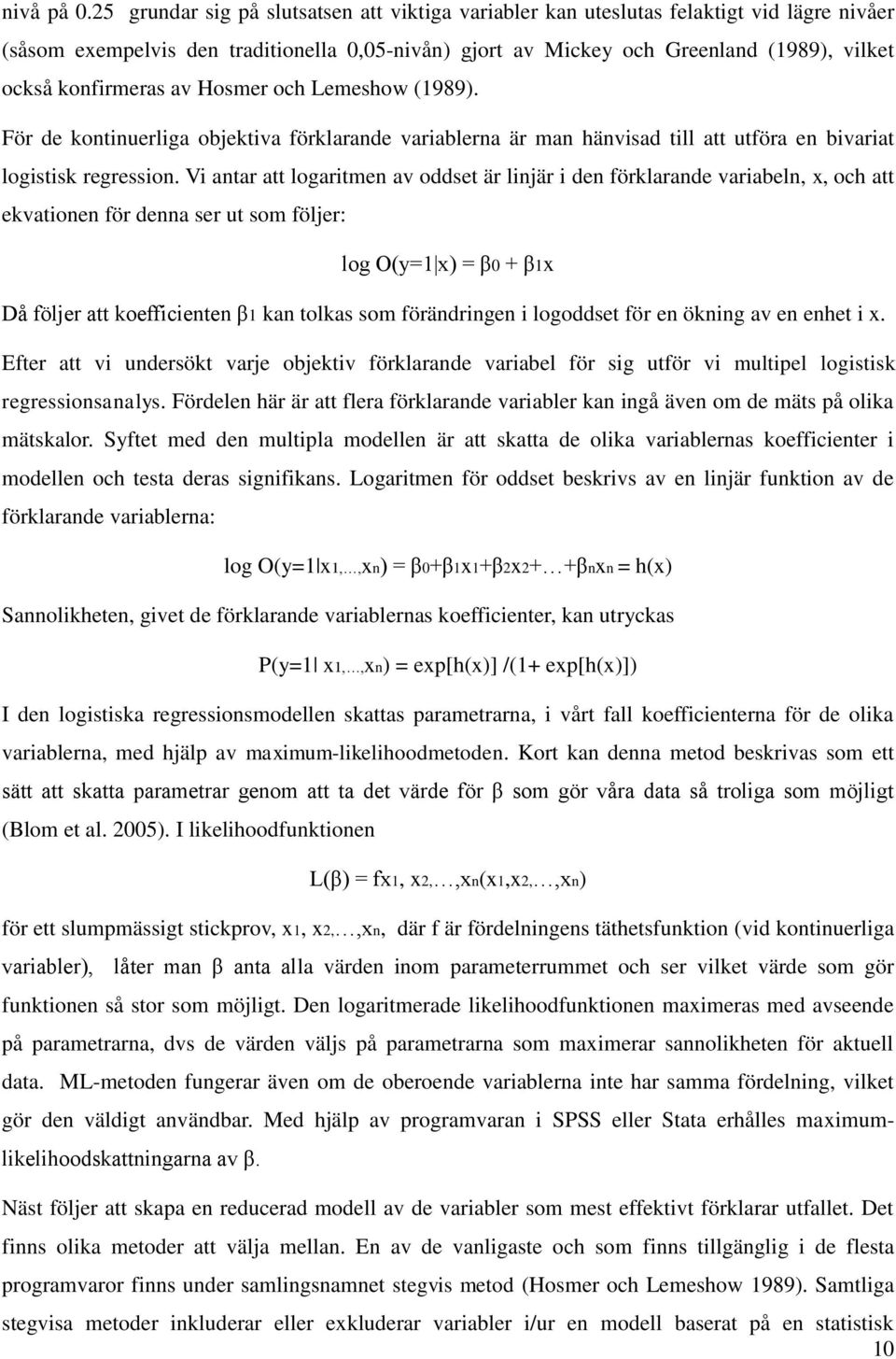 konfirmeras av Hosmer och Lemeshow (1989). För de kontinuerliga objektiva förklarande variablerna är man hänvisad till att utföra en bivariat logistisk regression.