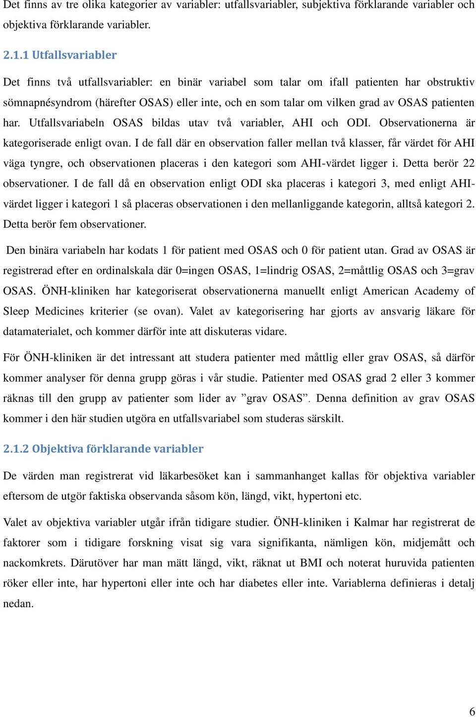 patienten har. Utfallsvariabeln OSAS bildas utav två variabler, AHI och ODI. Observationerna är kategoriserade enligt ovan.