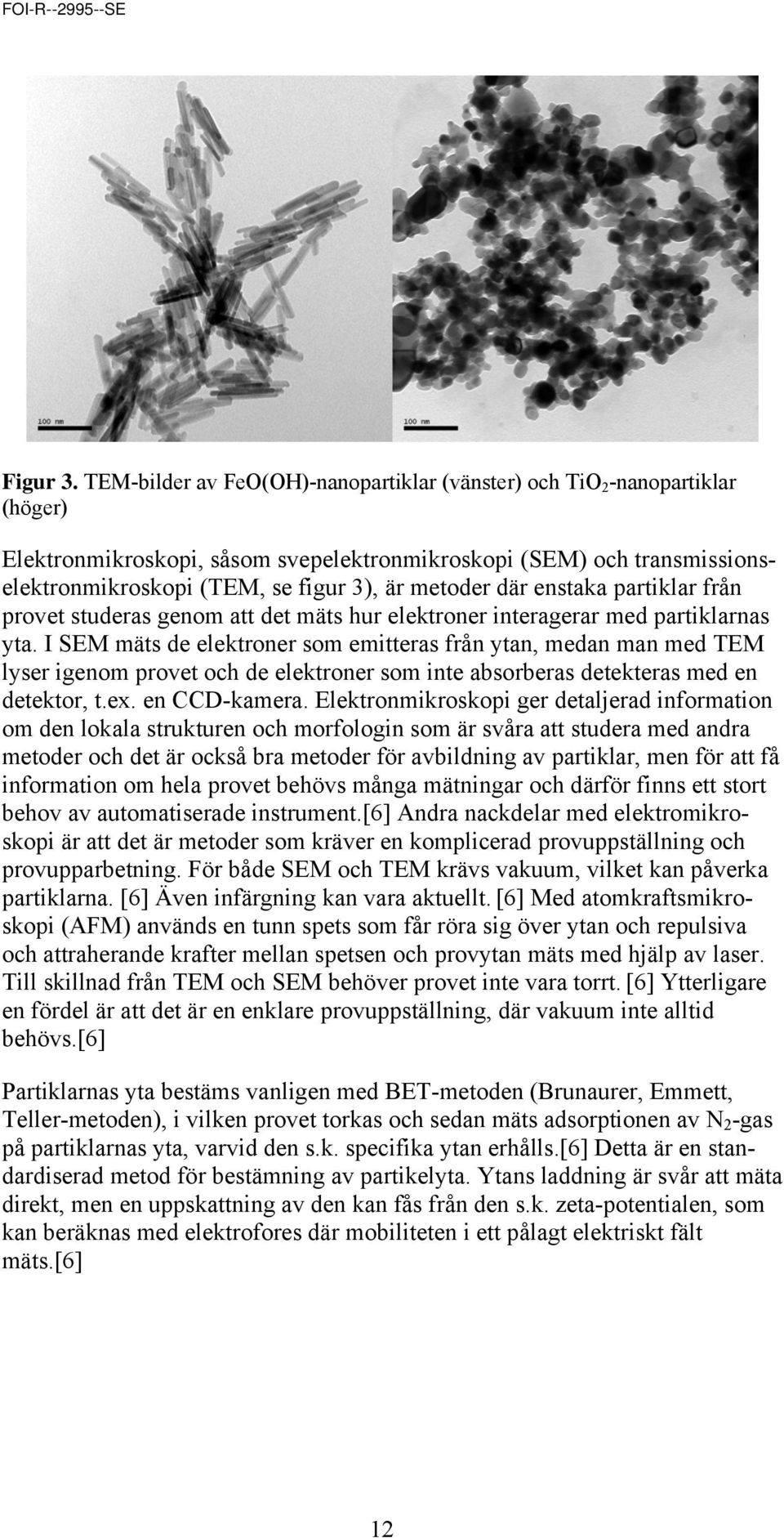 där enstaka partiklar från provet studeras genom att det mäts hur elektroner interagerar med partiklarnas yta.