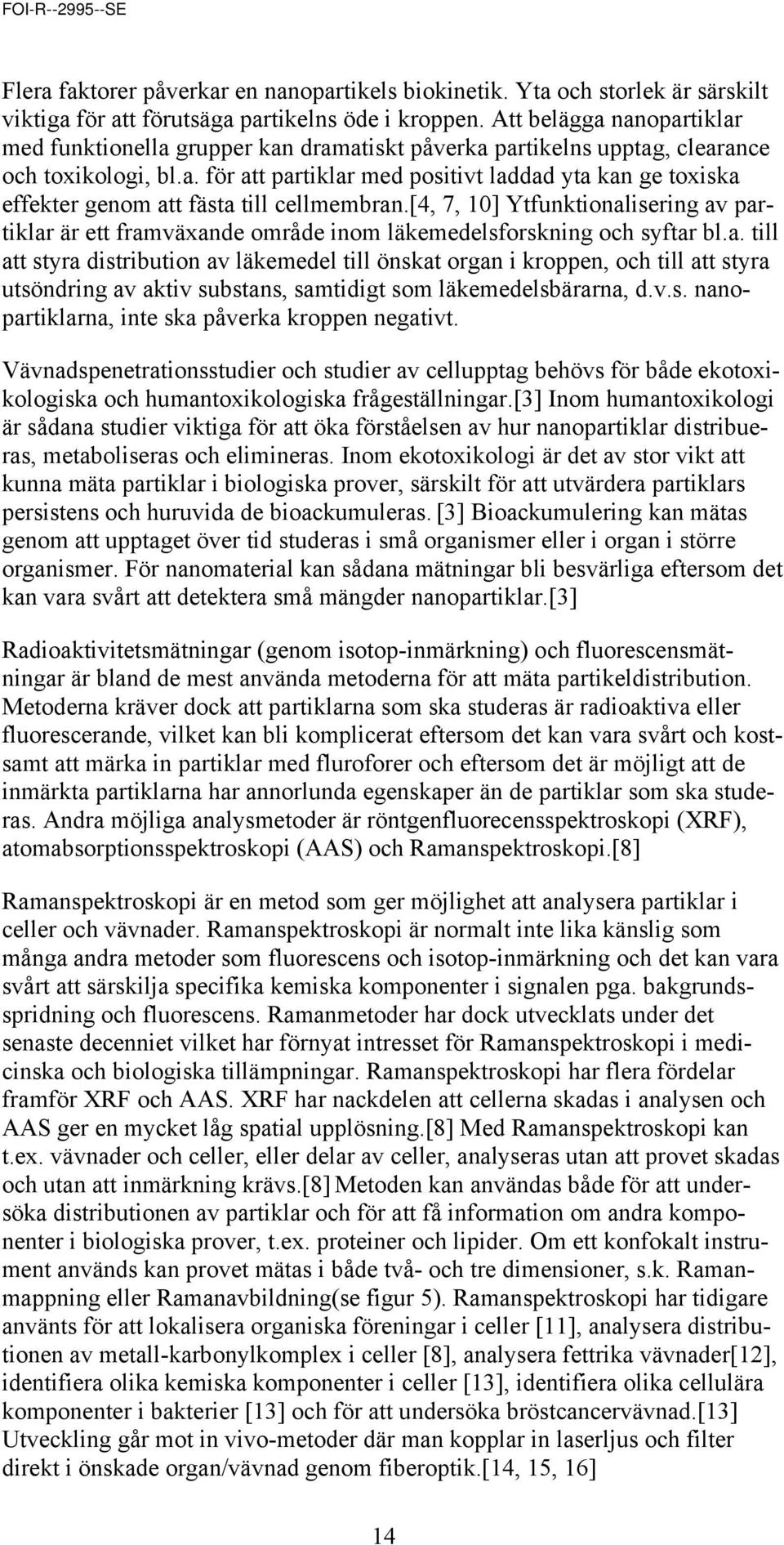 [4, 7, 10] Ytfunktionalisering av partiklar är ett framväxande område inom läkemedelsforskning och syftar bl.a. till att styra distribution av läkemedel till önskat organ i kroppen, och till att styra utsöndring av aktiv substans, samtidigt som läkemedelsbärarna, d.