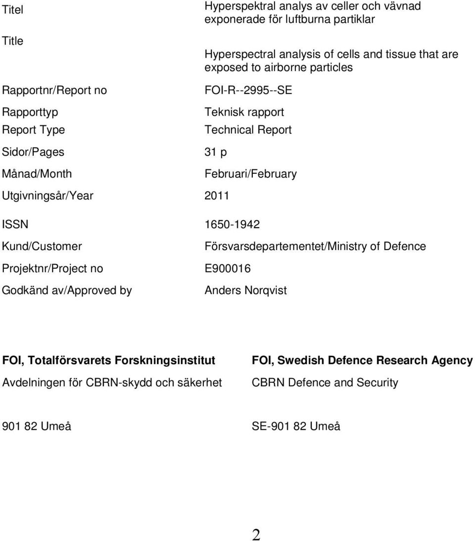 Utgivningsår/Year 2011 ISSN 1650-1942 Kund/Customer Projektnr/Project no Godkänd av/approved by Försvarsdepartementet/Ministry of Defence E900016 Anders