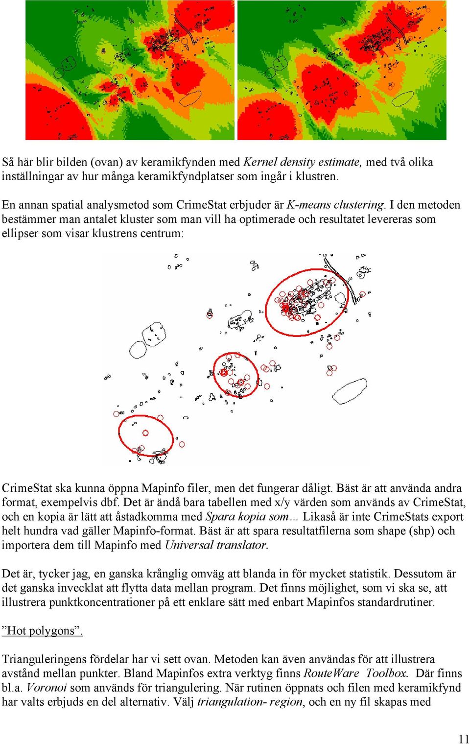 I den metoden bestämmer man antalet kluster som man vill ha optimerade och resultatet levereras som ellipser som visar klustrens centrum: CrimeStat ska kunna öppna Mapinfo filer, men det fungerar