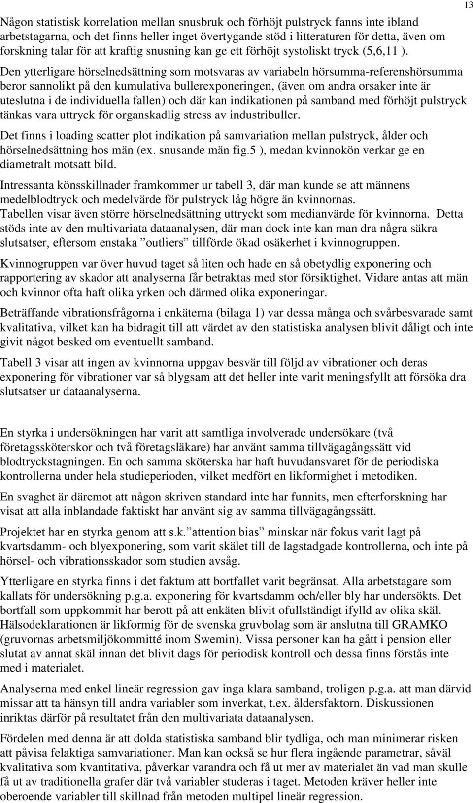 Den ytterligare hörselnedsättning som motsvaras av variabeln hörsumma-referenshörsumma beror sannolikt på den kumulativa bullerexponeringen, (även om andra orsaker inte är uteslutna i de individuella