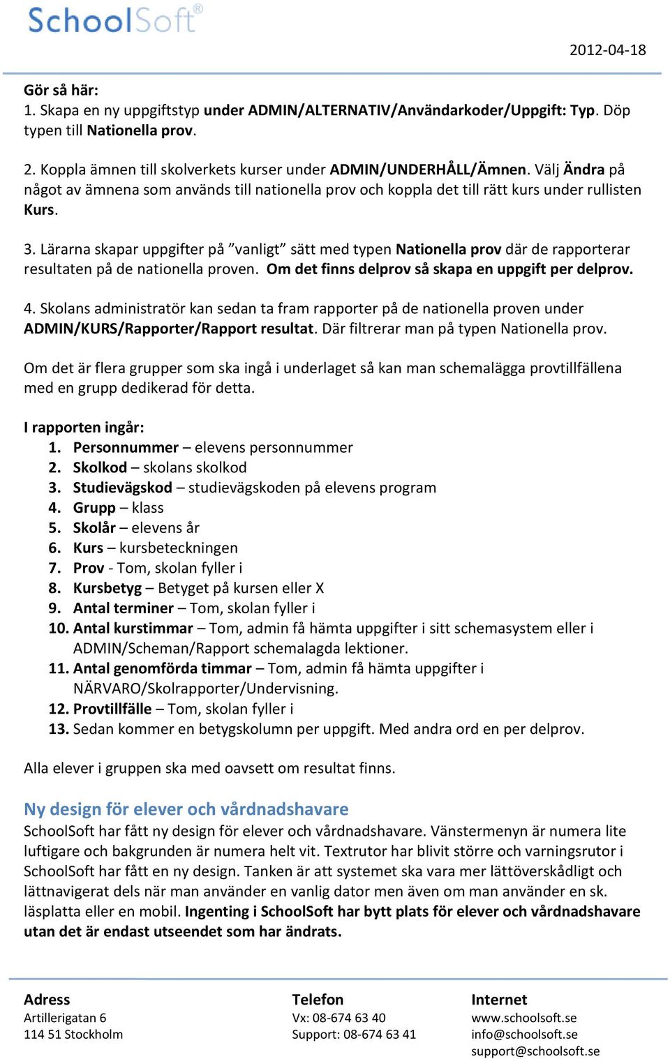 Lärarna skapar uppgifter på vanligt sätt med typen Nationella prov där de rapporterar resultaten på de nationella proven. Om det finns delprov så skapa en uppgift per delprov. 4.