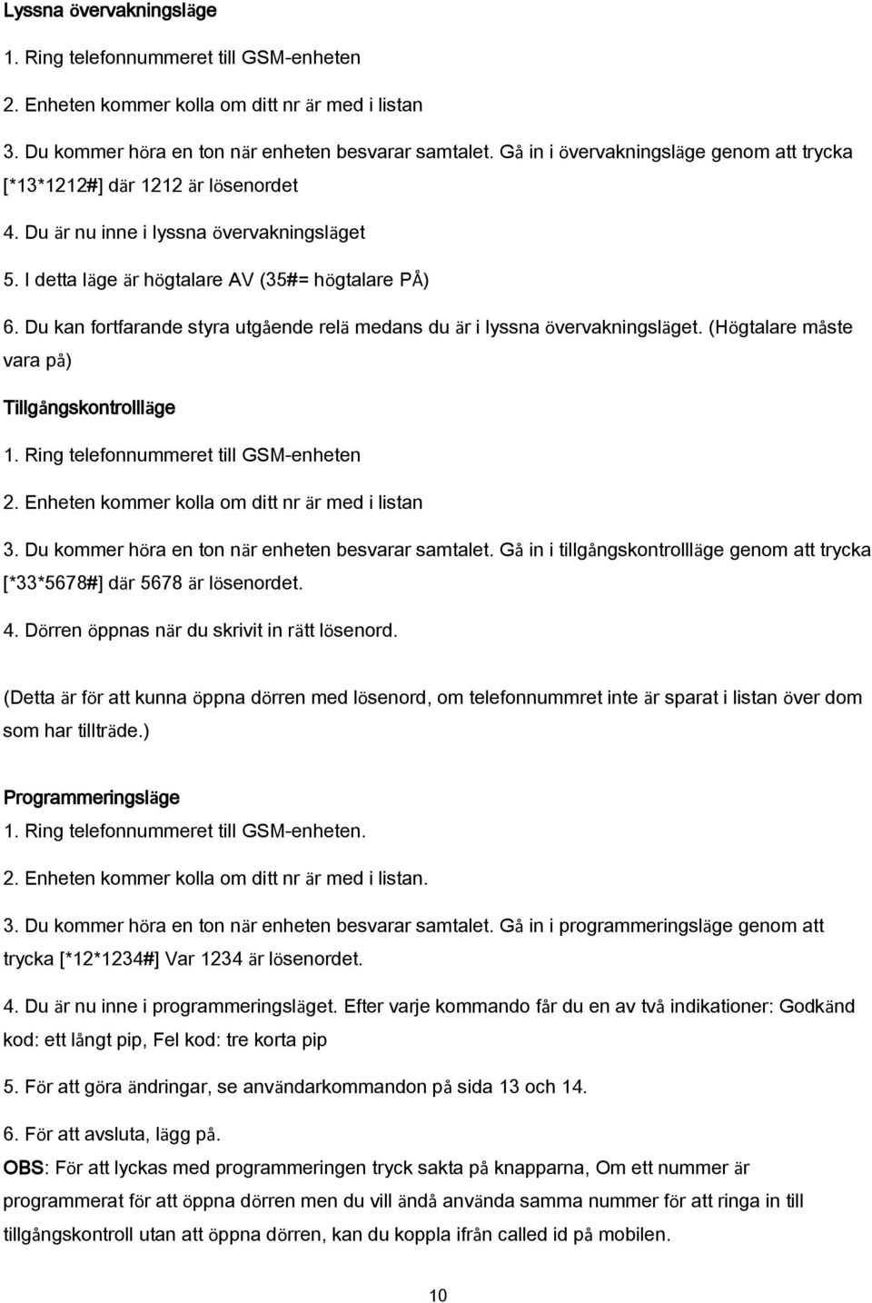 Du kan fortfarande styra utgående relä medans du är i lyssna övervakningsläget. (Högtalare måste vara på) Tillgångskontrollläge 1. Ring telefonnummeret till GSM-enheten 2.