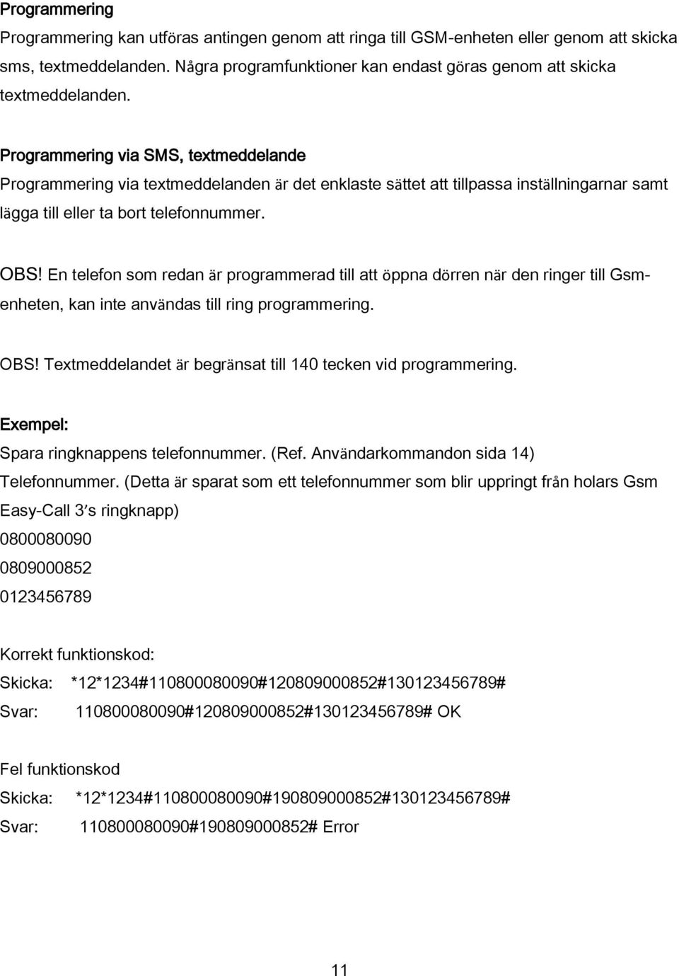 Programmering via SMS, textmeddelande Programmering via textmeddelanden är det enklaste sättet att tillpassa inställningarnar samt lägga till eller ta bort telefonnummer. OBS!