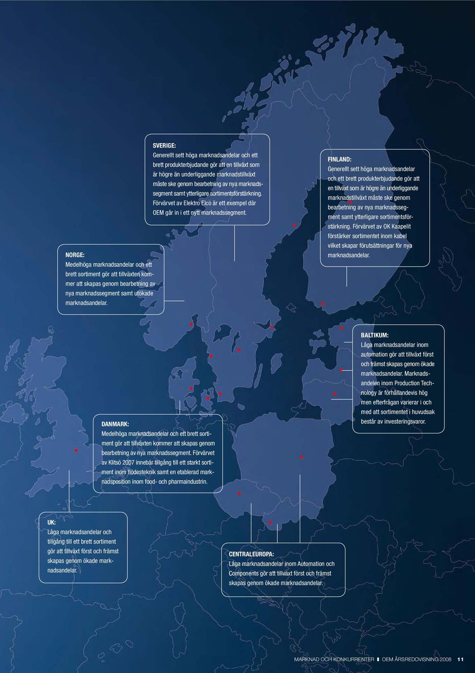 NORGE: Medelhöga marknadsandelar och ett brett sortiment gör att tillväxten kommer att skapas genom bearbetning av nya marknadssegment samt utökade marknadsandelar.