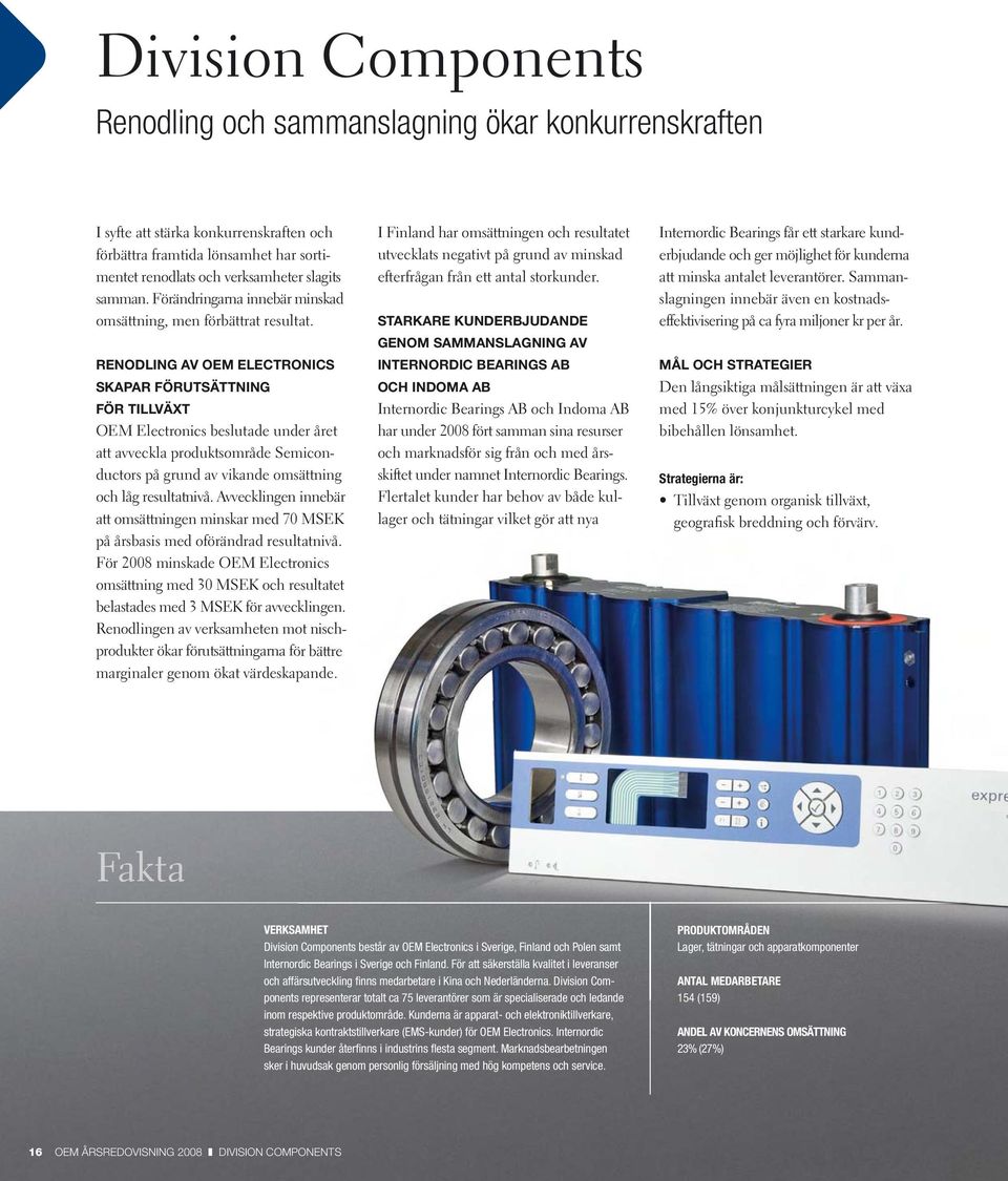 RENODLING AV OEM ELECTRONICS SKAPAR FÖRUTSÄTTNING FÖR TILLVÄXT OEM Electronics beslutade under året att avveckla produktsområde Semiconductors på grund av vikande omsättning g och låg resultatnivå.