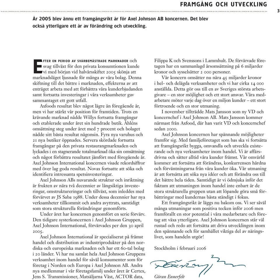 2005 blev ännu ett framgångsrikt år för Axel Johnson AB koncernen. Det blev också ytterligare ett år av förändring och utveckling.