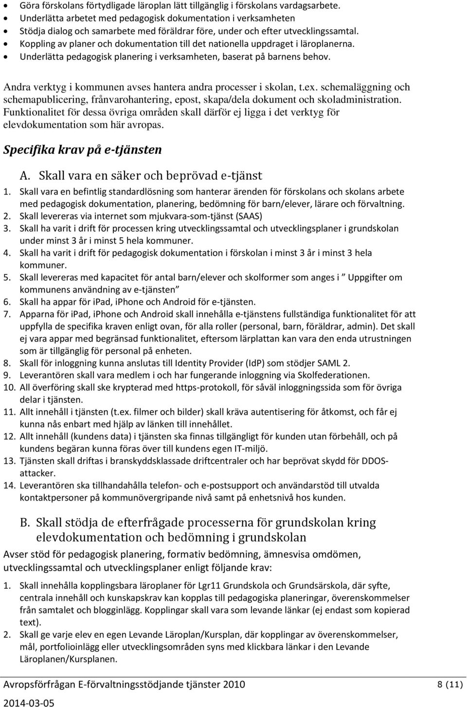 Koppling av planer och dokumentation till det nationella uppdraget i läroplanerna. Underlätta pedagogisk planering i verksamheten, baserat på barnens behov.