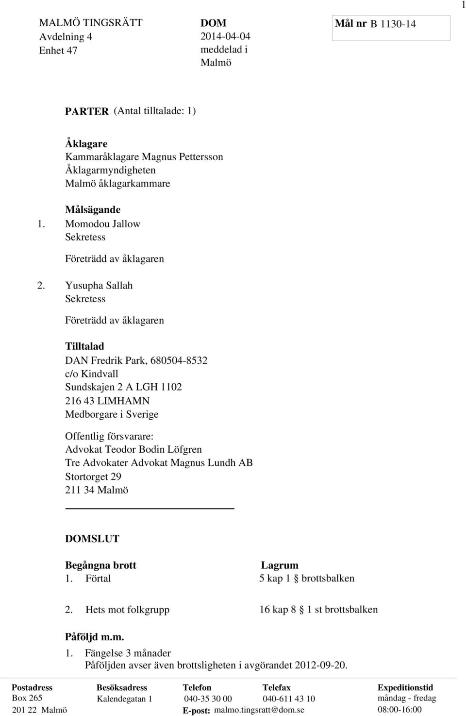 Yusupha Sallah Sekretess Företrädd av åklagaren Tilltalad DAN Fredrik Park, 680504-8532 c/o Kindvall Sundskajen 2 A LGH 1102 216 43 LIMHAMN Medborgare i Sverige Offentlig försvarare: Advokat Teodor