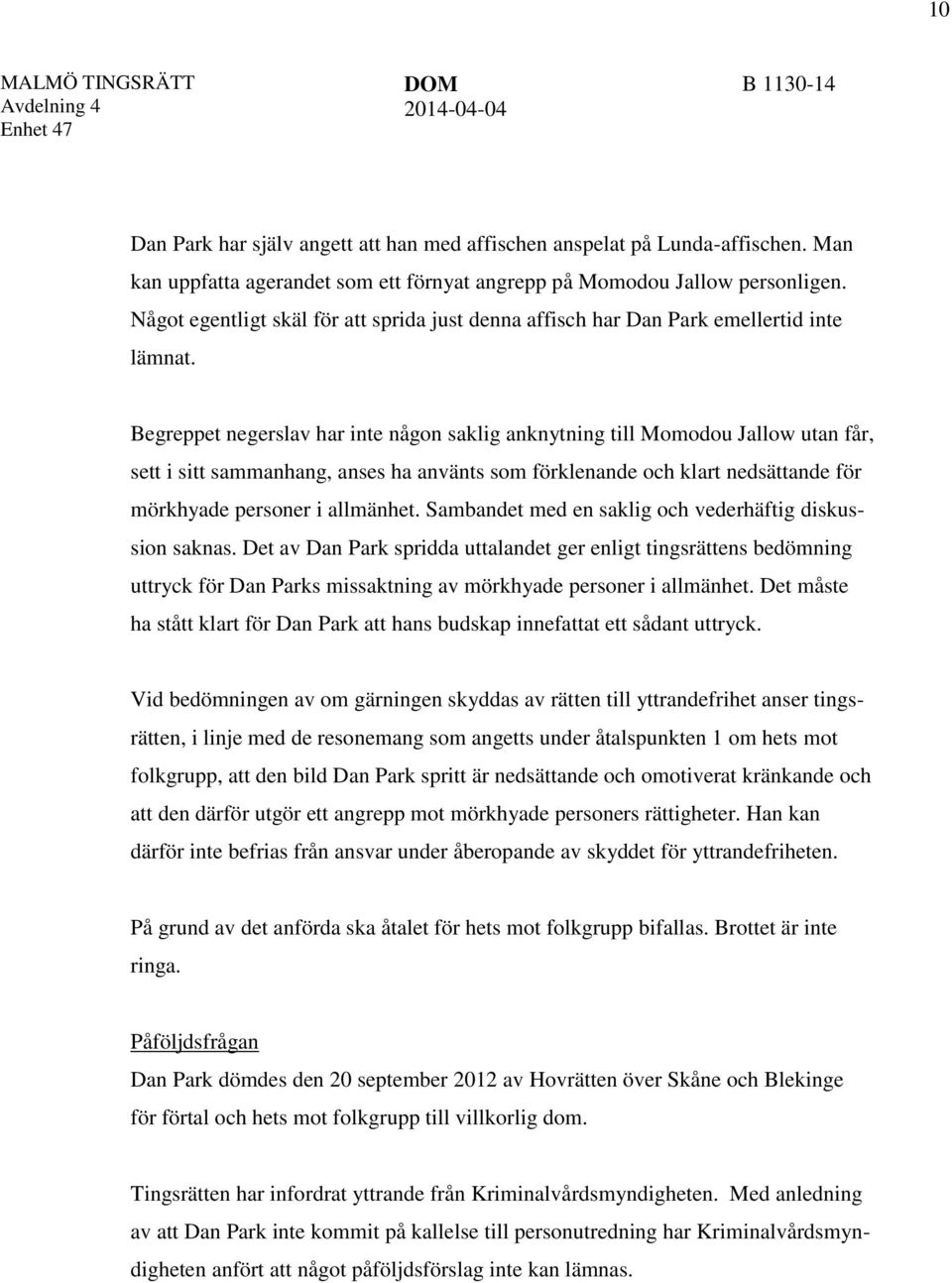 Begreppet negerslav har inte någon saklig anknytning till Momodou Jallow utan får, sett i sitt sammanhang, anses ha använts som förklenande och klart nedsättande för mörkhyade personer i allmänhet.