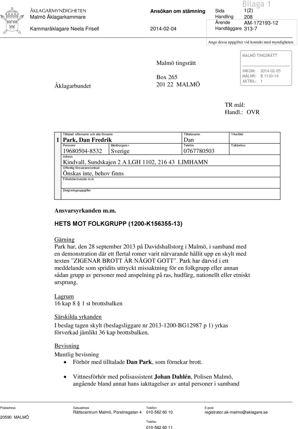 : OVR Tilltalad: efternamn och alla förnamn Tilltalsnamn Yrke/titel 1 Park, Dan Fredrik Dan Personnr Medborgare i Telefon Tolkbehov 19680504-8532 Sverige 0767780503 Adress Kindvall, Sundskajen 2 A