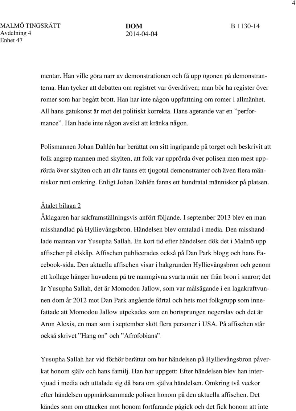 All hans gatukonst är mot det politiskt korrekta. Hans agerande var en performance. Han hade inte någon avsikt att kränka någon.