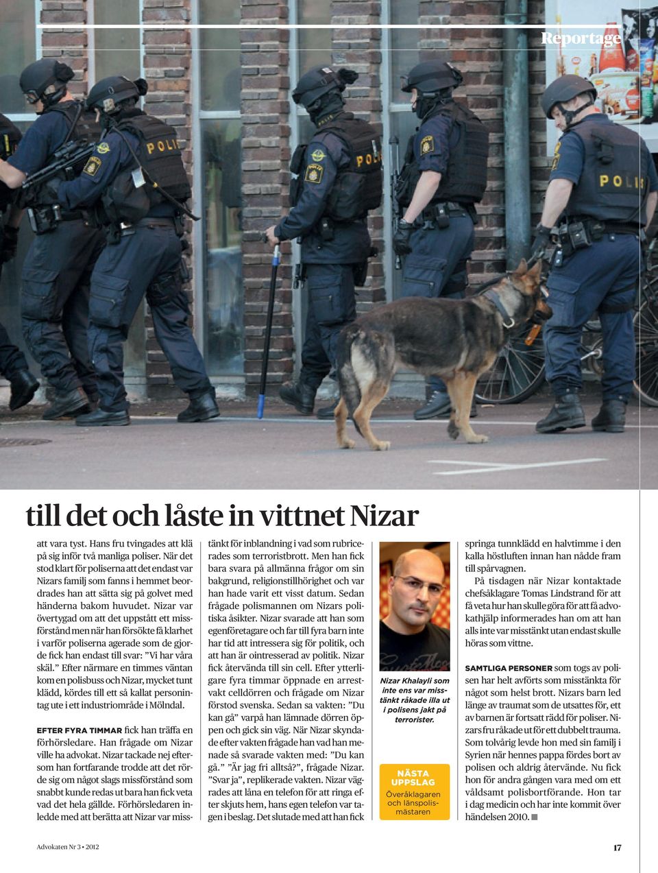 Nizar var övertygad om att det uppstått ett missförstånd men när han försökte få klarhet i varför poliserna agerade som de gjorde fick han endast till svar: Vi har våra skäl.